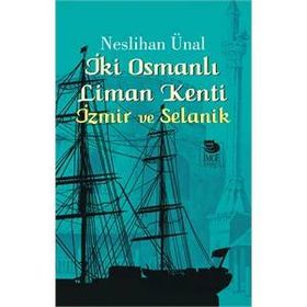 İki Osmanlı Liman Kenti İzmir ve Selanik - Neslihan Ünal