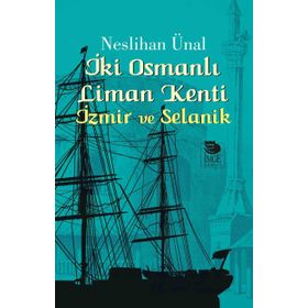İki Osmanlı Liman Kenti İzmir ve Selanik - Neslihan Ünal