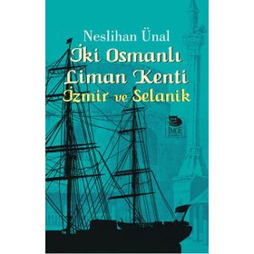 İki Osmanlı Liman Kenti İzmir ve Selanik - Neslihan Ünal