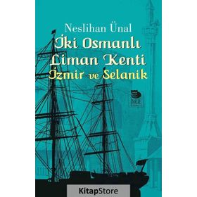 İki Osmanlı Liman Kenti İzmir ve Selanik - Neslihan Ünal