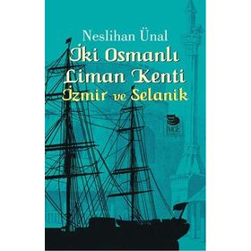 İki Osmanlı Liman Kenti İzmir ve Selanik - Neslihan Ünal