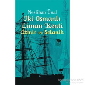 İki Osmanlı Liman Kenti İzmir ve Selanik - Neslihan Ünal