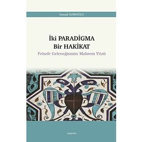 İki Paradigma Bir Hakikat Felsefe Geleneğimizin Mahrem Yüzü - İsmail Hanoğlu