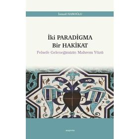 İki Paradigma Bir Hakikat Felsefe Geleneğimizin Mahrem Yüzü - İsmail Hanoğlu