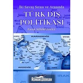 İKİ SAVAŞ SIRASI VE ARASINDA TÜRK DIŞ POLİTİKASI - FARUK SÖNMEZOĞLU