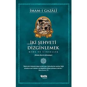 İki Şehveti Dizginlemek - İmam-ı Gazali - Çelik Yayınevi