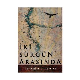 İki Sürgün Arasında - İbrahim Ethem Ay