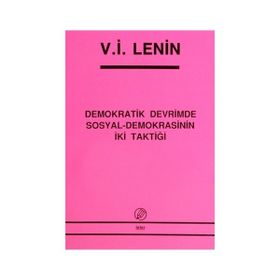 İKİ TAKTIK DEMOKRATIK DEVRIMDE SOSYAL- DEMOKRASININ İKİ TAKTİĞİ - VLADIMIR İLYİÇ LENIN