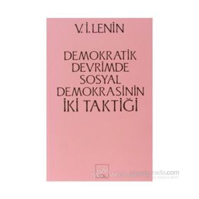 İKİ TAKTIK DEMOKRATIK DEVRIMDE SOSYAL- DEMOKRASININ İKİ TAKTİĞİ - VLADIMIR İLYİÇ LENIN