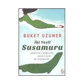 İKİ YEŞİL SUSAMURU ANNELERI, BABALARI, SEVGILILERI VE DİĞERLERİ - BUKET UZUNER