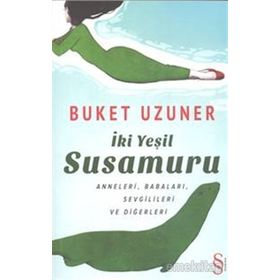 İKİ YEŞİL SUSAMURU ANNELERI, BABALARI, SEVGILILERI VE DİĞERLERİ - BUKET UZUNER
