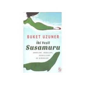 İKİ YEŞİL SUSAMURU ANNELERI, BABALARI, SEVGILILERI VE DİĞERLERİ - BUKET UZUNER