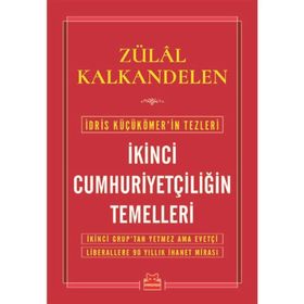 İKİNCİ CUMHURİYETÇİLİĞİN TEMELLERI İDRİS KÜÇÜKÖMER'İN TEZLERI - ZÜLAL KALKANDELEN