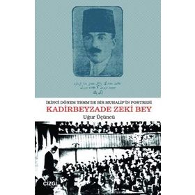 İKİNCİ DÖNEM TBMM'DE BIR MUHALIFIN PORTRESI KADIRBEYZADE ZEKI BEY - UĞUR ÜÇÜNCÜ