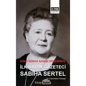 İkinci Dünya Savaşı Döneminde İlk Kadın Gazeteci Sabiha Sertel - Hülya Semiz Türkoğlu