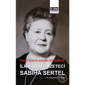 İkinci Dünya Savaşı Döneminde İlk Kadın Gazeteci Sabiha Sertel - Hülya Semiz Türkoğlu