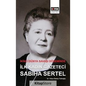 İkinci Dünya Savaşı Döneminde İlk Kadın Gazeteci Sabiha Sertel - Hülya Semiz Türkoğlu