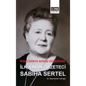 İkinci Dünya Savaşı Döneminde İlk Kadın Gazeteci Sabiha Sertel - Hülya Semiz Türkoğlu