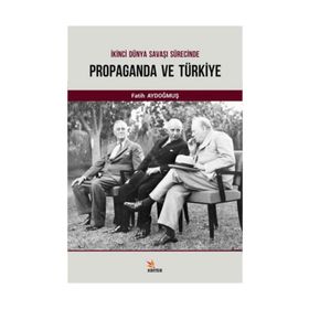 İkinci Dünya Savaşı Sürecinde Propaganda ve Türkiye - Fatih Aydoğmuş