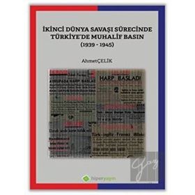 İkinci Dünya Savaşı Sürecinde Türkiyede Muhalif Basın 1939 1945 - Ahmet Çelik