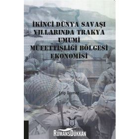 İkinci Dünya Savaşı Yıllarında Trakya Umumi Müfettişliği Bölgesi Ekonomisi - Edip Durmaz