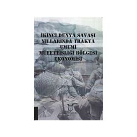 İkinci Dünya Savaşı Yıllarında Trakya Umumi Müfettişliği Bölgesi Ekonomisi - Edip Durmaz