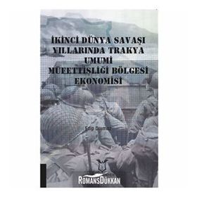 İkinci Dünya Savaşı Yıllarında Trakya Umumi Müfettişliği Bölgesi Ekonomisi - Edip Durmaz