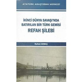 İkinci Dünya Savaşı’nda Batırılan Bir Türk Gemisi - Refah Şilebi - Rahmi Akbaş