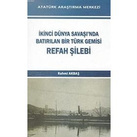 İkinci Dünya Savaşı’nda Batırılan Bir Türk Gemisi - Refah Şilebi - Rahmi Akbaş
