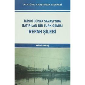 İkinci Dünya Savaşı’nda Batırılan Bir Türk Gemisi - Refah Şilebi - Rahmi Akbaş