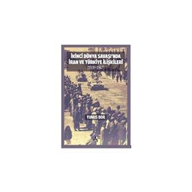 İkinci Dünya Savaşı'nda İran ve Türkiye İlişkileri 1939-1947 - Yunus Bor