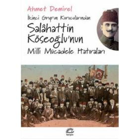 İkinci Grup’un Kurucularından Salahattin Köseoğlu’nun Milli Mücadele Hatıraları - Ahmet Demirel