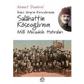 İkinci Grup’un Kurucularından Salahattin Köseoğlu’nun Milli Mücadele Hatıraları - Ahmet Demirel