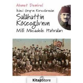 İkinci Grup’un Kurucularından Salahattin Köseoğlu’nun Milli Mücadele Hatıraları - Ahmet Demirel