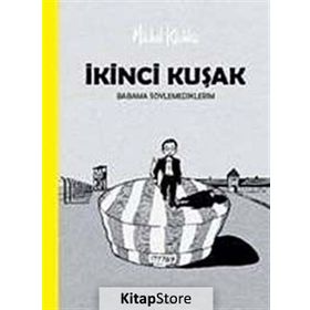 İKİNCİ KUŞAK BABAMA SÖYLEMEDİKLERİM - MICHEL KICHKA