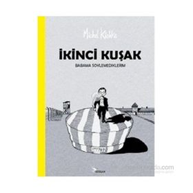 İKİNCİ KUŞAK BABAMA SÖYLEMEDİKLERİM - MICHEL KICHKA