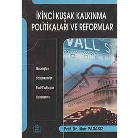 İKİNCİ KUŞAK KALKINMA POLİTİKALARI VE REFORMLAR WASHINGTON UZLAŞMASINDAN POST-WASHINGTON UZLAŞMASINA - İLKER PARASIZ
