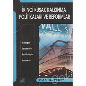İKİNCİ KUŞAK KALKINMA POLİTİKALARI VE REFORMLAR WASHINGTON UZLAŞMASINDAN POST-WASHINGTON UZLAŞMASINA - İLKER PARASIZ