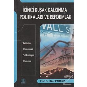 İKİNCİ KUŞAK KALKINMA POLİTİKALARI VE REFORMLAR WASHINGTON UZLAŞMASINDAN POST-WASHINGTON UZLAŞMASINA - İLKER PARASIZ