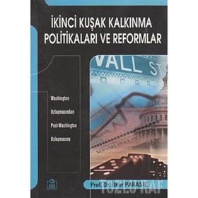 İKİNCİ KUŞAK KALKINMA POLİTİKALARI VE REFORMLAR WASHINGTON UZLAŞMASINDAN POST-WASHINGTON UZLAŞMASINA - İLKER PARASIZ