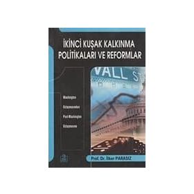 İKİNCİ KUŞAK KALKINMA POLİTİKALARI VE REFORMLAR WASHINGTON UZLAŞMASINDAN POST-WASHINGTON UZLAŞMASINA - İLKER PARASIZ