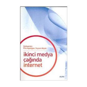 İKİNCİ MEDYA ÇAĞINDA İNTERNET - FILIZ AYDOĞAN;AYŞEN AKYÜZ