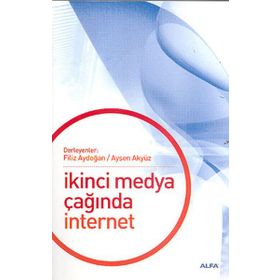 İKİNCİ MEDYA ÇAĞINDA İNTERNET - FILIZ AYDOĞAN;AYŞEN AKYÜZ