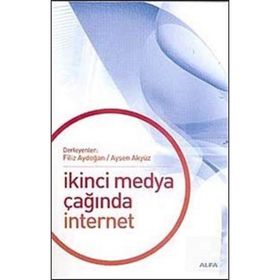 İKİNCİ MEDYA ÇAĞINDA İNTERNET - FILIZ AYDOĞAN;AYŞEN AKYÜZ