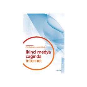 İKİNCİ MEDYA ÇAĞINDA İNTERNET - FILIZ AYDOĞAN;AYŞEN AKYÜZ