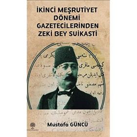 İkinci Meşrutiyet Dönemi Gazetecilerinden Zeki Bey Suikasti - Mustafa Güncü