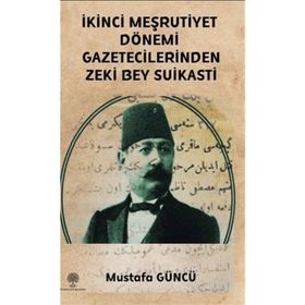 İkinci Meşrutiyet Dönemi Gazetecilerinden Zeki Bey Suikasti - Mustafa Güncü