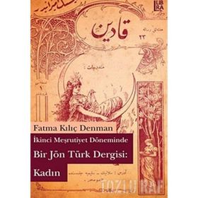 İKİNCİ MEŞRUTİYET DÖNEMİNDE BIR JÖN TÜRK DERGISI: KADIN - FATMA KILIÇ DENMAN