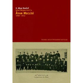İKİNCİ MEŞRUTİYETTE ÂYAN MECLISI 1908-1912 - H. ALIYAR DEMIRCI