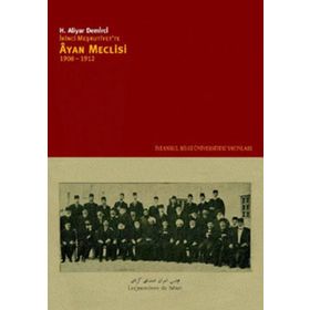 İKİNCİ MEŞRUTİYETTE ÂYAN MECLISI 1908-1912 - H. ALIYAR DEMIRCI